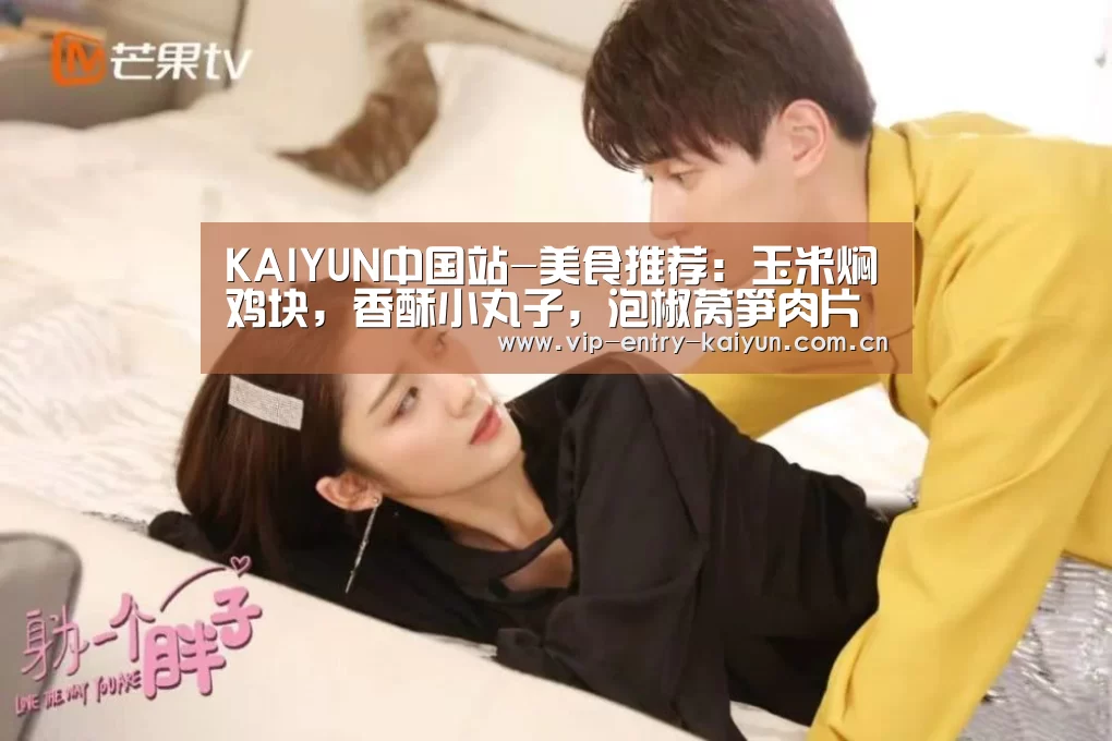 KAIYUN中国站-美食推荐:玉米焖鸡块,香酥小丸子,泡椒莴笋肉片的做法(图2) 开云体育入口